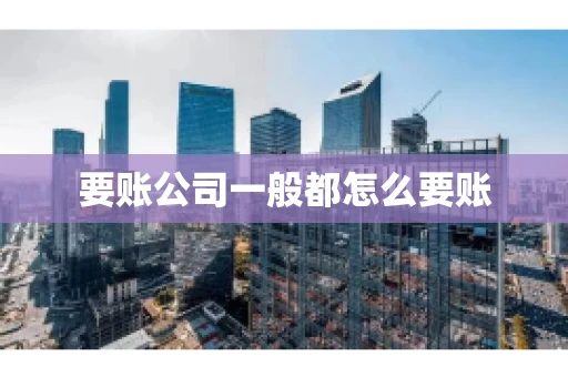 要账公司一般都怎么要账