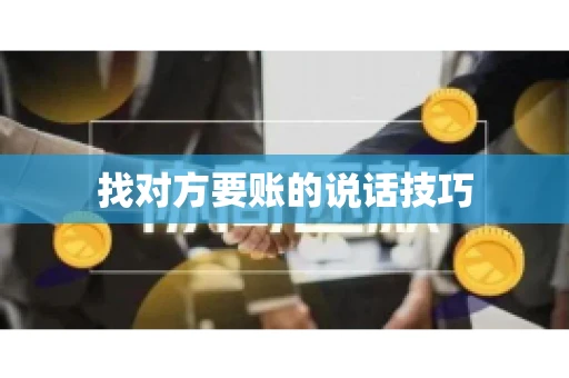 找对方要账的说话技巧
