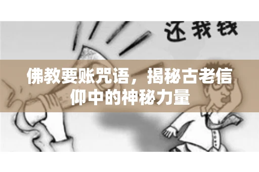 佛教要账咒语，揭秘古老信仰中的神秘力量
