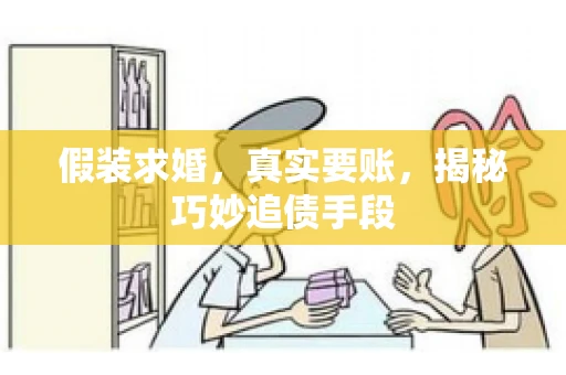 假装求婚，真实要账，揭秘巧妙追债手段