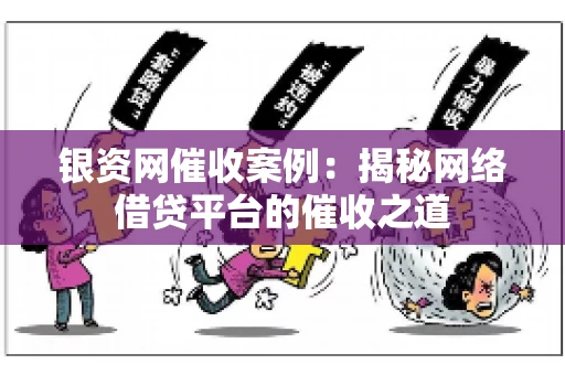 银资网催收案例：揭秘网络借贷平台的催收之道