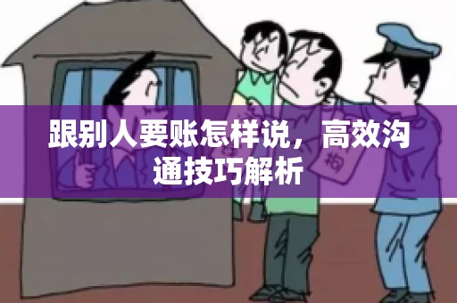 跟别人要账怎样说，高效沟通技巧解析