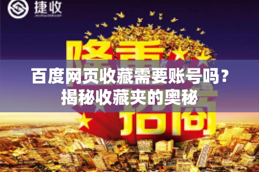 百度网页收藏需要账号吗?揭秘收藏夹的奥秘 百度网页收藏需要账号吗?揭秘收藏夹的奥秘