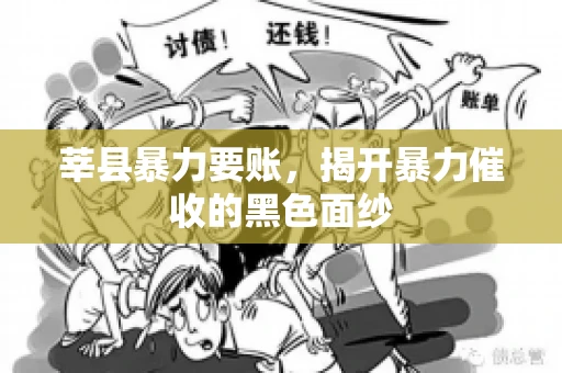 莘县暴力要账,揭开暴力催收的黑色面纱 莘县暴力要账,揭开暴力催收的黑色面纱