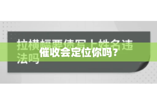催收会定位你吗？