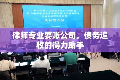 律师专业要账公司,债务追收的得力助手 律师专业要账公司,债务追收的得力助手