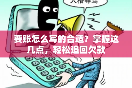 要账怎么写的合适？掌握这几点，轻松追回欠款