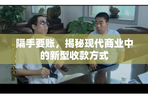 隔手要账,揭秘现代商业中的新型收款方式 隔手要账,揭秘现代商业中的新型收款方式
