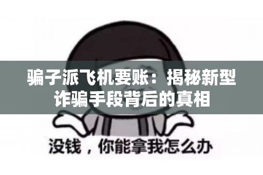 骗子派飞机要账：揭秘新型诈骗手段背后的真相