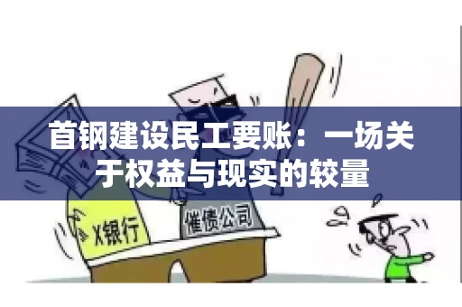 首钢建设民工要账：一场关于权益与现实的较量