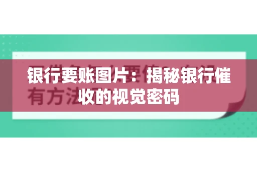 银行要账图片：揭秘银行催收的视觉密码