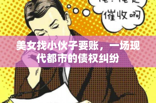 美女找小伙子要账，一场现代都市的债权纠纷